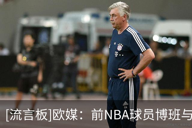 [流言板]欧媒：前NBA球员博班与菲律宾球队“SGA”签下一份短期合同